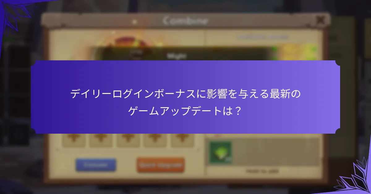 デイリーログインボーナスに影響を与える最新のゲームアップデートは？