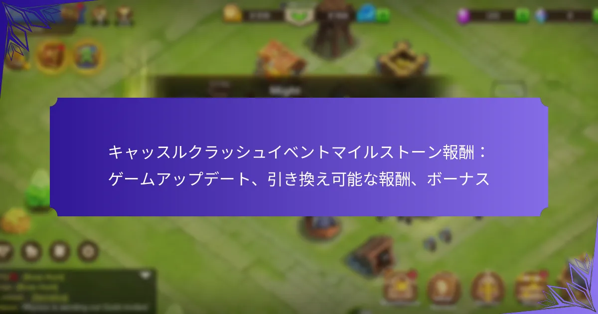 キャッスルクラッシュイベントマイルストーン報酬：ゲームアップデート、引き換え可能な報酬、ボーナス