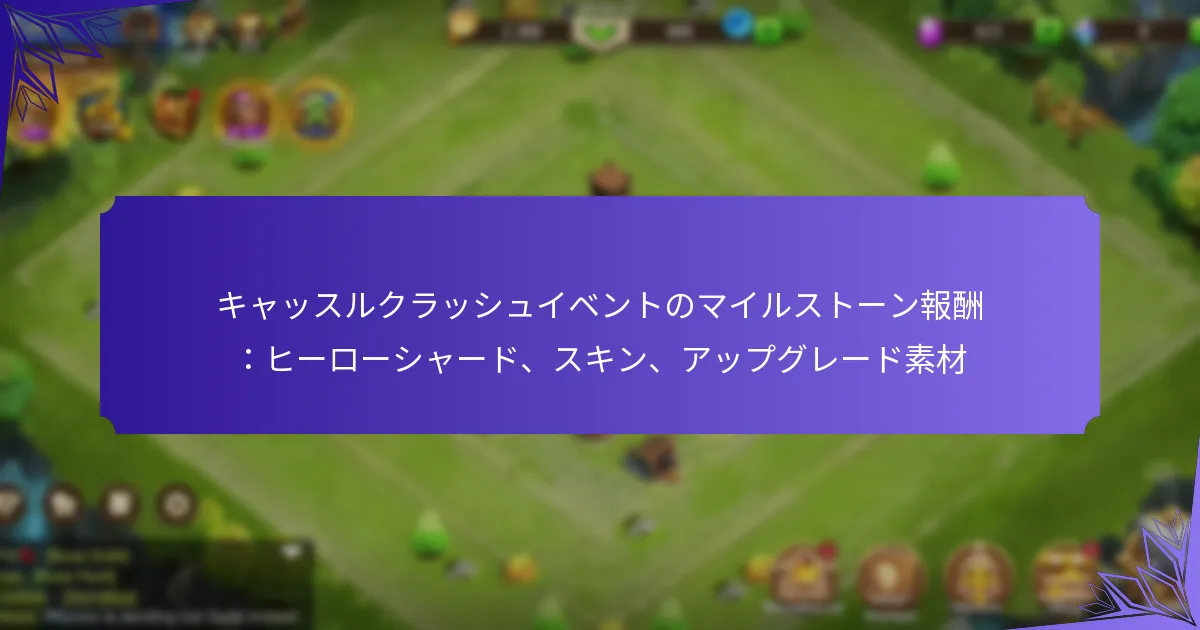 キャッスルクラッシュイベントのマイルストーン報酬：ヒーローシャード、スキン、アップグレード素材