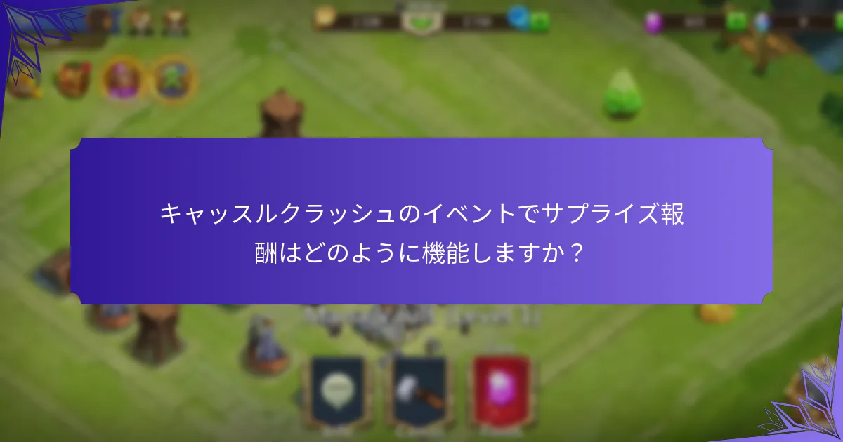キャッスルクラッシュのイベントでサプライズ報酬はどのように機能しますか？