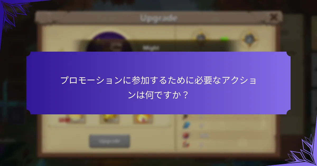 プロモーションに参加するために必要なアクションは何ですか？